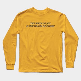 The Birth of Joy is the Death of Doubt Long Sleeve T-Shirt
